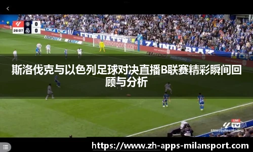 斯洛伐克与以色列足球对决直播B联赛精彩瞬间回顾与分析