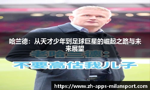 哈兰德：从天才少年到足球巨星的崛起之路与未来展望