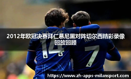 2012年欧冠决赛拜仁慕尼黑对阵切尔西精彩录像回放回顾